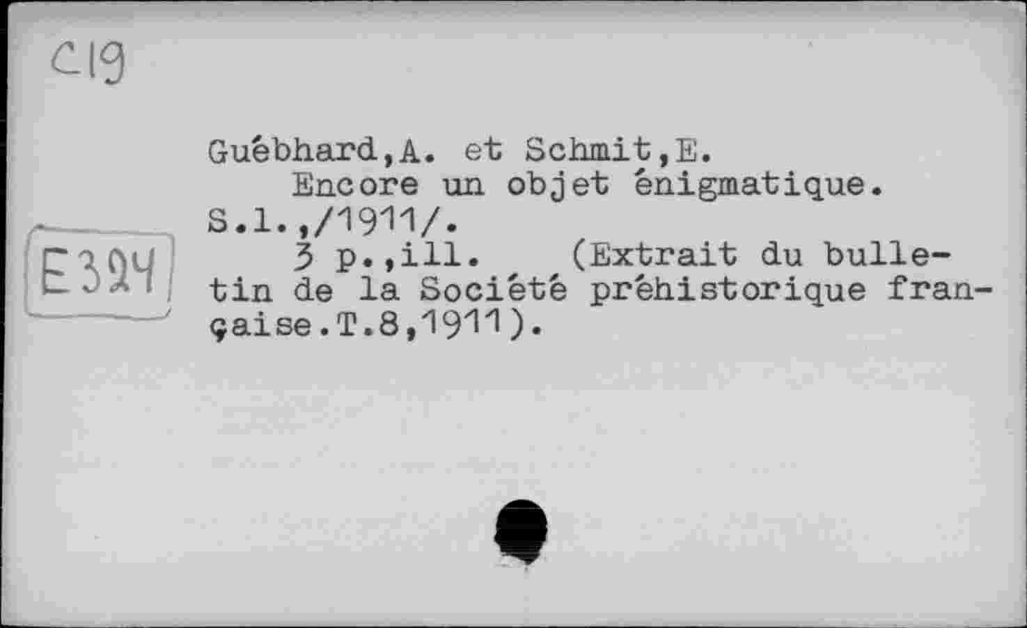 ﻿Guébhard,A. et Schmit,E.
Encore un objet énigmatique, s.i.,/1911/.
3 p.,ill. (Extrait du bulletin de la Société préhistorique Iran çaise. T.8,19'1'1 ) •